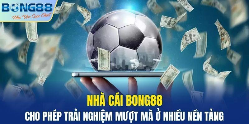 Nhà cái Bong88 cho phép trải nghiệm mượt mà ở nhiều nền tảng