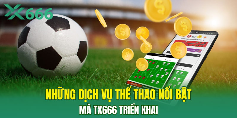 Những dịch vụ thể thao nổi bật mà TX666 triển khai